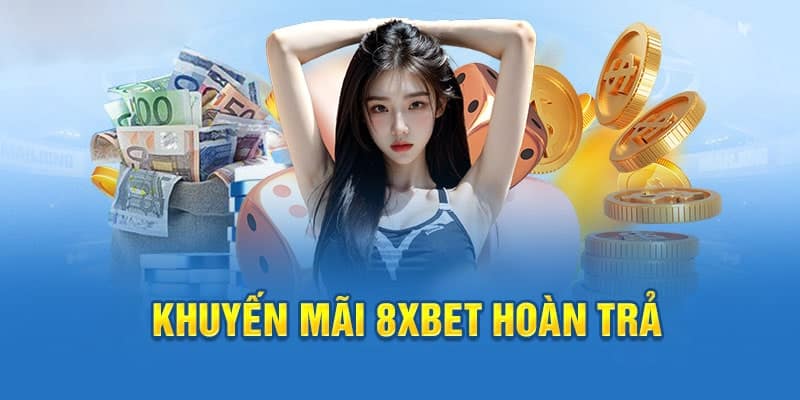 Ưu đãi hoàn trả khi cược tại 8xbet